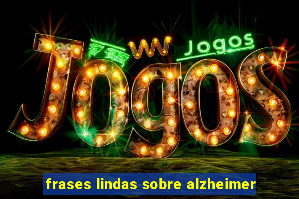 frases lindas sobre alzheimer